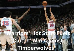 "Warriors' Hot Start Fuels 'Clutch' Win Against Timberwolves"